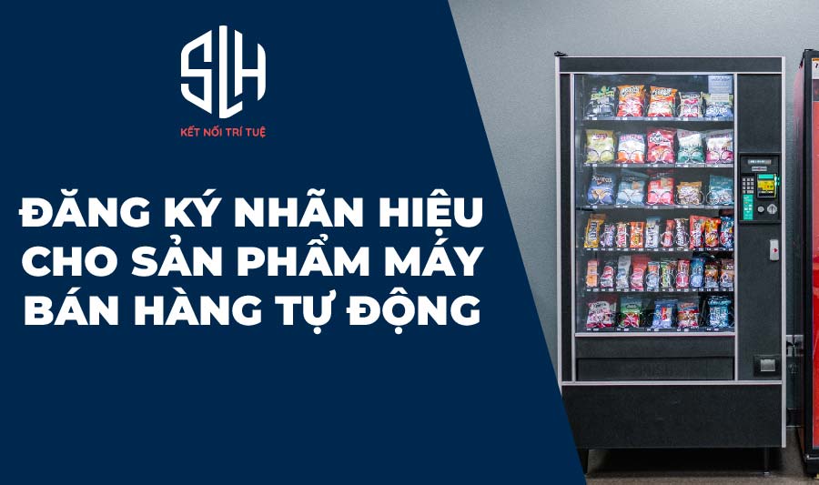 Đăng Ký Nhãn Hiệu Cho Sản Phẩm Máy Bán Hàng Tự Động 